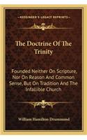 The Doctrine Of The Trinity: Founded Neither On Scripture, Nor On Reason And Common Sense, But On Tradition And The Infallible Church(English)