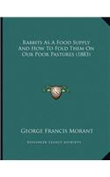 Rabbits As A Food Supply And How To Fold Them On Our Poor Pastures (1883)