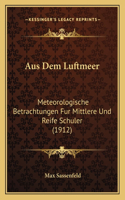 Aus Dem Luftmeer: Meteorologische Betrachtungen Fur Mittlere Und Reife Schuler (1912)