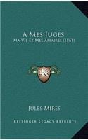 A Mes Juges: Ma Vie Et Mes Affaires (1861)(French)