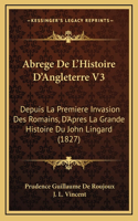 Abrege De L'Histoire D'Angleterre V3: Depuis La Premiere Invasion Des Romains, D'Apres La Grande Histoire Du John Lingard (1827)