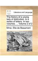 The History of a Young Lady of Distinction. in a Series of Letters. in Two Volumes. ... Volume 2 of 2: (English)
