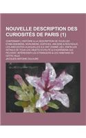Nouvelle Description Des Curiosites de Paris; Contenant L'Histoire & La Description de Tous Les Etablissemens, Monumens, Edificies, Anciens & Nouveaux