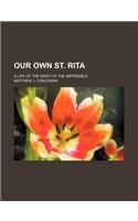 Our Own St. Rita; A Life of the Saint of the Impossible