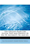 The English Poor Law System, Past and Present. by Dr. P.F. Aschrott. Tr. and Ed.,