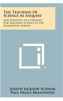 Teaching Of Science As Enquiry: And Elements In A Strategy For Teaching Science In The Elementary School