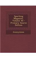 Sporting Magazine, Volume 40