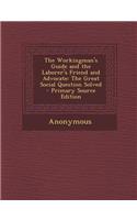 Workingman's Guide and the Laborer's Friend and Advocate: The Great Social Question Solved