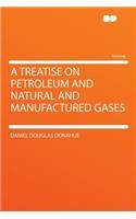 A Treatise on Petroleum and Natural and Manufactured Gases