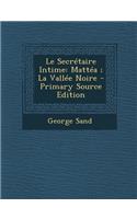 Le Secretaire Intime: Mattea; La Vallee Noire - Primary Source Edition