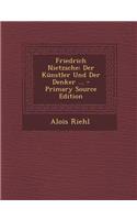 Friedrich Nietzsche: Der Kunstler Und Der Denker ... - Primary Source Edition