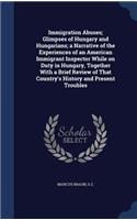 Immigration Abuses; Glimpses of Hungary and Hungarians; a Narrative of the Experiences of an American Immigrant Inspector While on Duty in Hungary, Together With a Brief Review of That Country's History and Present Troubles: (English)