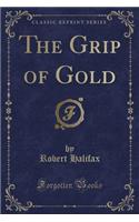 The Grip of Gold (Classic Reprint): (English)