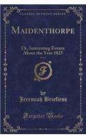 Maidenthorpe, Vol. 2: Or, Interesting Events about the Year 1825 (Classic Reprint)