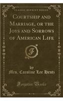 Courtship and Marriage, or the Joys and Sorrows of American Life (Classic Reprint)