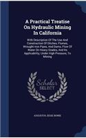 A Practical Treatise On Hydraulic Mining In California: With Description Of The Use And Construction Of Ditches, Flumes, Wrought-iron Pipes, And Dams, Flow Of Water On Heavy Grades, And Its Applicability,