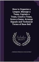 How to Organize a League, Manage a Team, Captain a Team, Coach a Team, Score a Game, Arrange Signals and Technical Terms of Base Ball