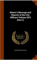 Mayor's Message and Reports of the City Officers Volume 1873 (Part 1)