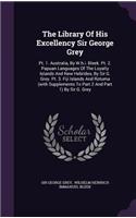 The Library of His Excellency Sir George Grey: PT. 1. Australia, by W.H.I. Bleek. PT. 2. Papuan Languages of the Loyalty Islands and New Hebrides, by Sir G. Grey. PT. 3. Fiji Islands and Rotuma (