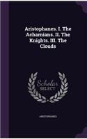 Aristophanes. I. The Acharnians. II. The Knights. III. The Clouds: (English)