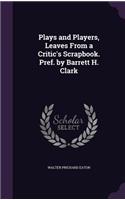 Plays and Players, Leaves From a Critic's Scrapbook. Pref. by Barrett H. Clark