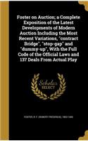 Foster on Auction; a Complete Exposition of the Latest Developments of Modern Auction Including the Most Recent Variations, contract Bridge, stop-gap and dummy-up, With the Full Code of the Official Laws and 137 Deals From Actual Play