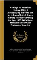 Writings on American History, 1903. A Bibliography of Books and Articles on United States History Published During the Year 1903, With Some Memoranda on Other Portions of America