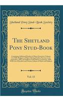 The Shetland Pony Stud-Book, Vol. 13: Containing Additional Produce of Mares Entered in Volumes I to XIII, Pedigrees of Mares Having Produce Previous to 1st September, 1902, and Stallion