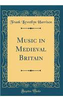 Music in Medieval Britain (Classic Reprint)