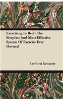 Exercising In Bed - The Simplest And Most Effective System Of Exercise Ever Devised