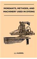 Mordants, Methods, and Machinery Used in Dyeing