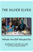 What An Elf Would Do: A Magical Guide to the Manners and Etiquette of the Faerie Folk