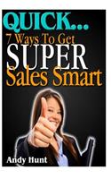 QUICK...7 Ways To Get Super Sales Smart