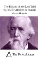The History of the Last Trial by Jury for Atheism in England