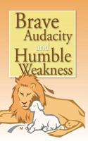 Brave Audacity and Humble Weakness