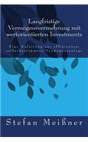 Langfristige VermÃ¶gensvermehrung Mit Wertorientierten Investments: Eine Anleitung Zur Effizienten, Selbstbestimmten VermÃ¶gensanlage