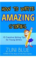 How to Write Amazing Stories: 10 Creative Writing Tips for Young Writers