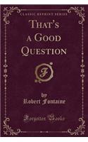 That's a Good Question (Classic Reprint)