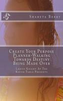 Create Your Purpose Planner-Walking Towards Destiny Being Made Over