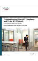 Troubleshooting Cisco IP Telephony and Video (CTCOLLAB) Foun: Ccnp Collaboration Exam 300-080 Ctcollab