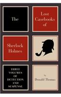 The Lost Casebooks of Sherlock Holmes: Three Volumes of Detection and Suspense