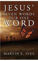 Jesus' Seven Words Our One Word