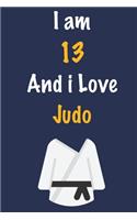 I am 13 And i Love Judo: Journal for Judo Lovers, Birthday Gift for 13 Year Old Boys and Girls who likes Strength and Agility Sports, Christmas Gift Book for Judo Player and