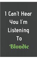I Can't Hear You I'm Listening To Blondie