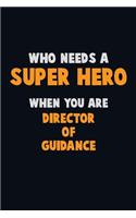 Who Need A SUPER HERO, When You Are Director of Guidance: 6X9 Career Pride 120 pages Writing Notebooks