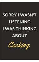 Sorry I Wasn't Listening I Was Thinking About Cooking: A Cooking Journal Notebook to Write Down Things, Take Notes, Record Plans or Keep Track of Habits (6" x 9" - 120 Pages)