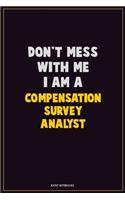 Don't Mess With Me, I Am A Compensation Survey Analyst: Career Motivational Quotes 6x9 120 Pages Blank Lined Notebook Journal