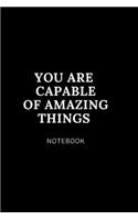 You are capable of amazing things NOTEBOOK