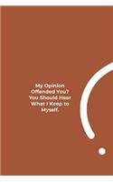 My Opinion Offended You? You Should Hear What I Keep to Myself.: funny notebook and journal Wide Ruled 6x9 120 Pages.