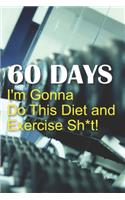 60 Days I'm Gonna Do This Diet and Exercise Sh*t!